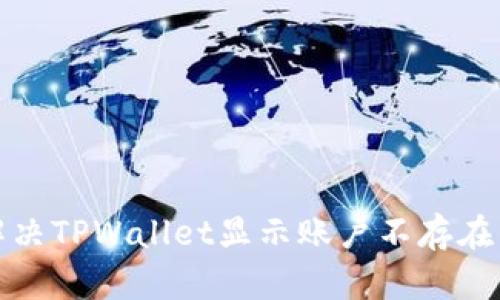 如何解决TPWallet显示账户不存在的问题