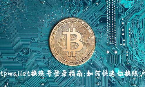 tpwallet换账号登录指南：如何快速切换账户