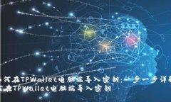 : 如何在TPWallet电脑端导入密钥：一步一步详解