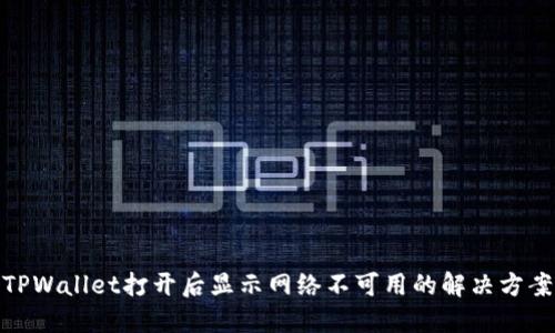 TPWallet打开后显示网络不可用的解决方案