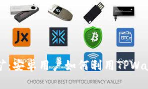 TPWallet挖矿：安卓用户如何利用TPWallet进行盈利