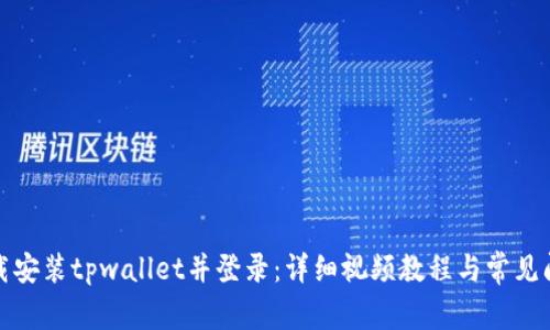 如何下载安装tpwallet并登录：详细视频教程与常见问题解答