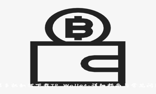 : 苹果手机如何下载TP Wallet：详细指南与常见问题解答