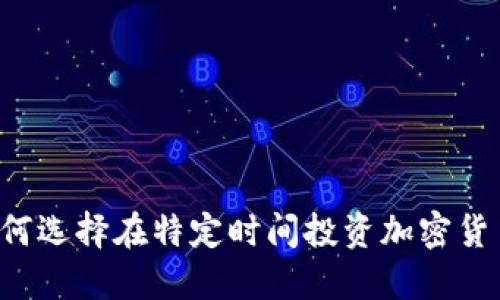 为何选择在特定时间投资加密货币？
