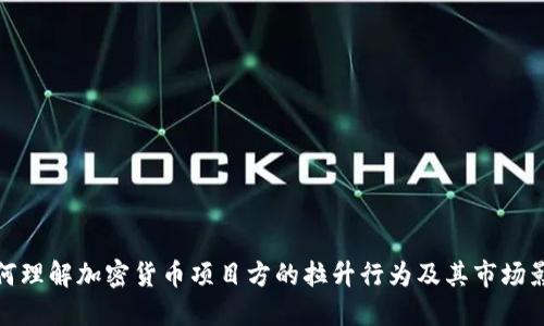 如何理解加密货币项目方的拉升行为及其市场影响