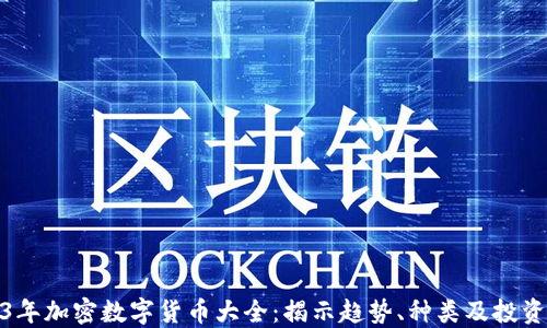 2023年加密数字货币大全:揭示趋势、种类及投资策略