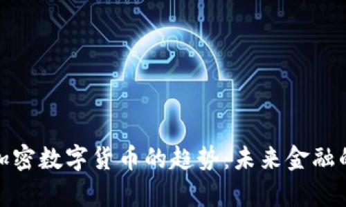 全面解析加密数字货币的趋势：未来金融的变革之路