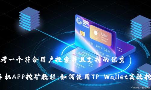 思考一个符合用户搜索并且支持的优秀

 手机APP挖矿教程：如何使用TP Wallet高效挖矿