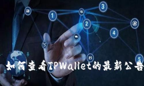: 如何查看TPWallet的最新公告？