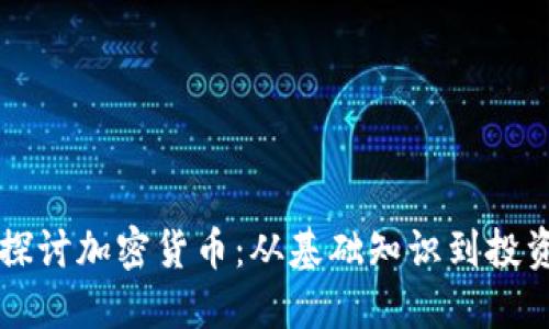 深入探讨加密货币：从基础知识到投资指南
