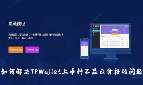 如何解决TPWallet上币种不显示价格的问题