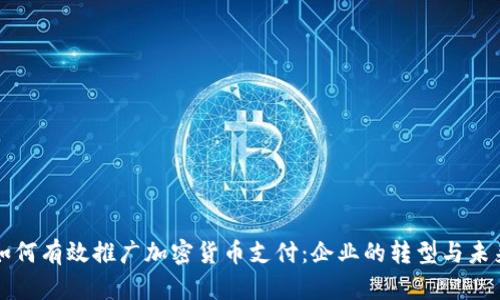 如何有效推广加密货币支付：企业的转型与未来