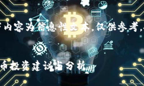 请注意，以下内容为信息性文本，仅供参考，投资需谨慎。


今日加密货币投资建议与分析